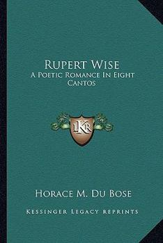 Rupert Wise: A Poetic Romance. In Eight Cantos