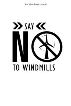 Anti Wind Power Journal: 100 Pages | College Ruled Interior | Journal Stop Wind Power Anti Wind Energy Against Windmills Turbines Opponent