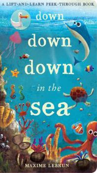 Hardcover Down Down Down in the Sea: A lift-and-learn peek-through book (Lift & Learn Peek Through Book) Book