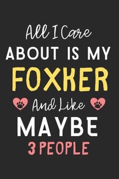 All I care about is my Foxker and like maybe 3 people: Lined Journal, 120 Pages, 6 x 9, Funny Foxker Dog Gift Idea, Black Matte Finish (All I care about is my Foxker and like maybe 3 people Journal)