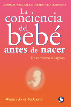 Paperback La Conciencia del Bebé Antes de Nacer: Un Comienzo Milagroso [Spanish] Book