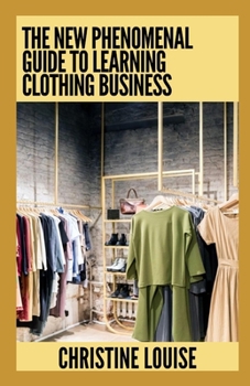 Paperback The New Phenomenal Guide To Learning Clothing Business: Everything You Need To Know Book