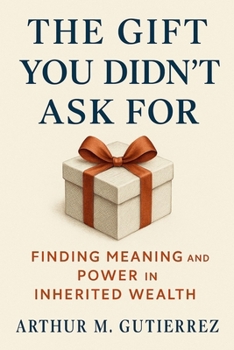 Paperback The Gift You Didn't Ask For: Finding Meaning and Power in Inherited Wealth Book