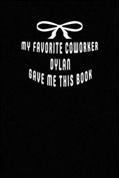 My Favorite Coworker Dylan Gave me this Book: Lined Notebook, 6x9 120 White Pages