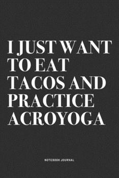 Paperback I Just Want To Eat Tacos And Practice Acroyoga: A 6x9 Inch Notebook Journal Diary With A Bold Text Font Slogan On A Matte Cover and 120 Blank Lined Pa Book