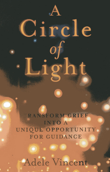 Paperback A Circle of Light: Transform Grief Into a Unique Opportunity for Guidance Book