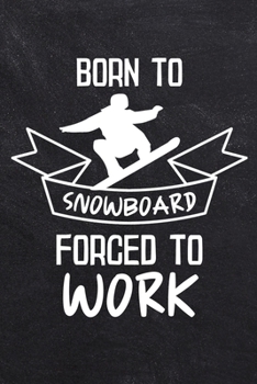 Paperback Born To Snowboard Forced To Work: College Ruled Notebook (6x9 inches) with 120 Pages Book
