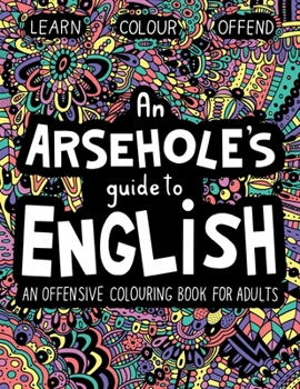 Paperback An Arsehole's Guide to English: An Offensive Colouring Book for Adults Book