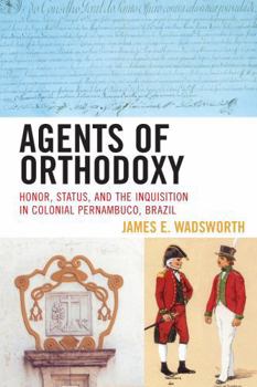 Hardcover Agents of Orthodoxy: Honor, Status, and the Inquisition in Colonial Pernambuco, Brazil Book