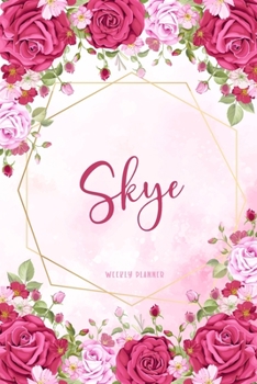 Skye Weekly Planner: Organizer To Do List Academic Schedule Logbook Appointment Undated Personalized Personal Name Business Planners Record Remember Notes Pink Floral Gift