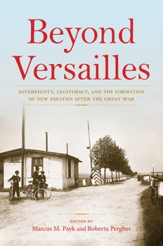 Hardcover Beyond Versailles: Sovereignty, Legitimacy, and the Formation of New Polities After the Great War Book