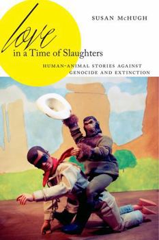Hardcover Love in a Time of Slaughters: Human-Animal Stories Against Genocide and Extinction Book
