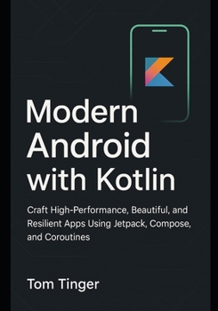 Paperback Modern Android with Kotlin: Craft High-Performance, Beautiful, and Resilient Apps Using Jetpack, Compose, and Coroutines Book