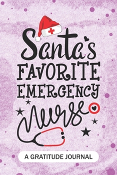 Santa's Favorite Emergency Nurse - A Gratitude Journal: Beautiful Gratitude Journal for Emergency room Nurses RN, NP Future Nurse Practitioner, Retired nurse, and ER nursing Student Christmas Gift