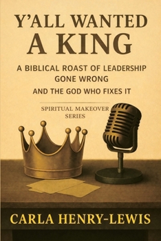 Y'all Wanted A King: A Biblical Roast of Leadership Gone Wrong and the God Who Fixes It (Spiritual Makeover)