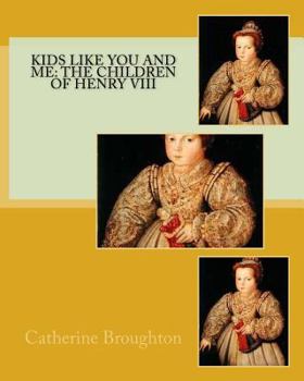 Paperback Kids Like You and Me: the children of Henry VIII Book