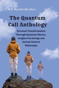 The Quantum Call Anthology: Personal Transformation Through Quantum Physics, Jungian Psychology, and Ancient Eastern Philosophy