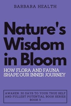 Paperback Nature's Wisdom in Bloom: How Flora and Fauna Shape Our Inner Journey Book