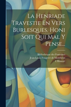 Paperback La Henriade Travestie En Vers Burlesques. Honi Soit Qui Mal Y Pense... [French] Book