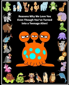 Reasons Why We Love You Even Though You've Turned into A Teenage Alien!: Fill in the Blank Love Book Gift for a Teenager (Orange Alien) (Love Journal Gift)