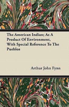 The American Indian; As a Product of Environment, with Special Reference to the Pueblos