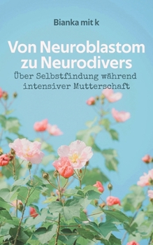 Paperback Von Neuroblastom zu Neurodivers: Über Selbstfindung während intensiver Mutterschaft [German] Book