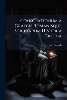 Paperback Consolationum a Graecis Romanisque Scriptarum Historia Critica [German] Book