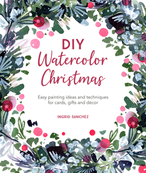 Paperback DIY Watercolor Christmas: Easy Painting Ideas and Techniques for Cards, Gifts and Décor Book