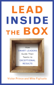 Paperback Lead Inside the Box: How Smart Leaders Guide Their Teams to Exceptional Results Book