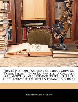 Paperback Traité Pratique D'analyse Chimique: Suivi De Tables, Servant, Dans Les Analyses, À Calculer La Quantité D'une Substance D'après Celle Qui a Été Trouvé [French] Book