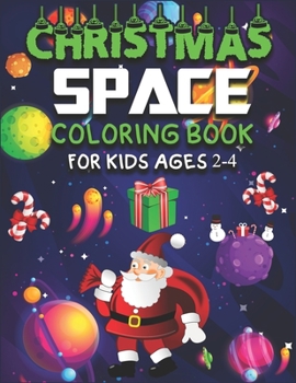 Paperback Christmas Space Coloring Book for Kids Ages 2-4: For Kids, Boys, Girls. Christmas Pages to Color with Santa Claus, Reindeer, Snowmen, Astronauts, Plan Book