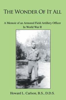 Paperback The Wonder Of It All: A Memoir of an Armored Field Artillery Officer In World War II Book