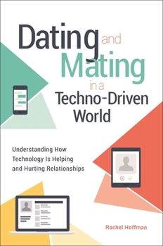 Hardcover Dating and Mating in a Techno-Driven World: Understanding How Technology is Helping and Hurting Relationships Book