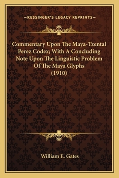 Paperback Commentary Upon The Maya-Tzental Perez Codex; With A Concluding Note Upon The Linguistic Problem Of The Maya Glyphs (1910) Book