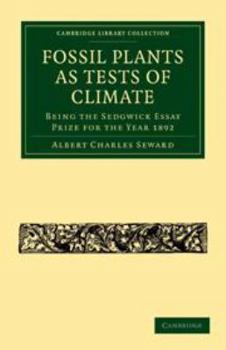 Printed Access Code Fossil Plants as Tests of Climate: Being the Sedgwick Essay Prize for the Year 1892 Book