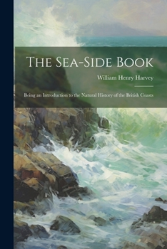 Paperback The Sea-side Book: Being an Introduction to the Natural History of the British Coasts Book