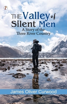 The Valley of Silent Men: A Story of the Three River Country