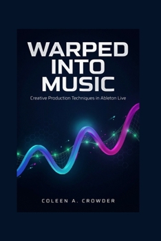 Warped Into Music: Creative Production Techniques in Ableton Live