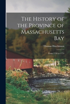 Paperback The History of the Province of Massachusetts Bay: From 1749 to 1774 Book