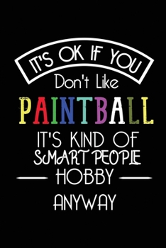 It's OK If You Don't Like Paintball It's Kind Of Smart People Hobby Anyway: Funny Notebook | Gift for Paintball Lover Women Men | Blank Lined Gag Journal | 6x9 Inches | 110 Pages
