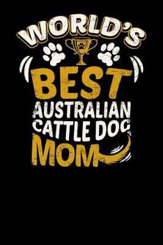 World's Best Australian Cattle Dog Mom: Fun Diary for Dog Owners with Dog Stationary Paper, Cute Illustrations, and More