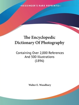 Paperback The Encyclopedic Dictionary Of Photography: Containing Over 2,000 References And 500 Illustrations (1896) Book