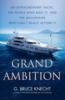 Paperback Grand Ambition: An Extraordinary Yacht, the People Who Built It, and the Millionaire Who Can't Really Afford It Book