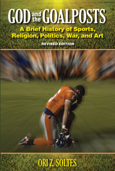 Paperback God and the Goalposts: A Brief History of Sports, Religion, Politics, War and Art Book