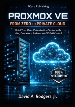 Paperback Proxmox VE: From Zero to Private Cloud: Build Your Own Virtualization Server with VMs, Containers, Backups, and Off-Grid Control Book