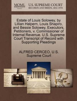 Paperback Estate of Louis Solowey, by Lillian Halpern, Louis Shapiro, and Bessie Solowey, Executors, Petitioners, V. Commissioner of Internal Revenue. U.S. Supr Book