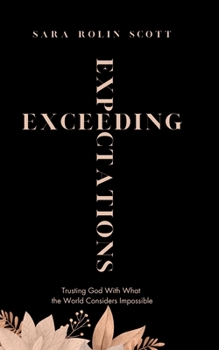 Paperback Exceeding Expectations: Trusting God With What the World Considers Impossible Book