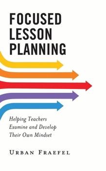 Paperback Focused Lesson Planning: Helping Teachers Examine and Develop Their Own Mindset Book
