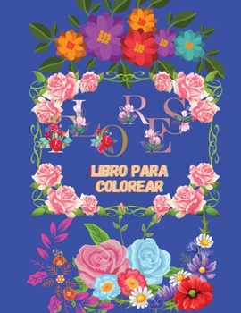 FLORES Libro para colorear: Diseños grandes i faciles para personas mayores o para principiantes; para adultos antiestres con 35 hermosas ... mariposas pequeños pajaros