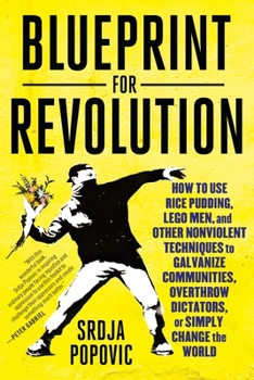 Paperback Blueprint for Revolution: How to Use Rice Pudding, Lego Men, and Other Nonviolent Techniques to Galvanize Communities, Overthrow Dictators, or S Book
